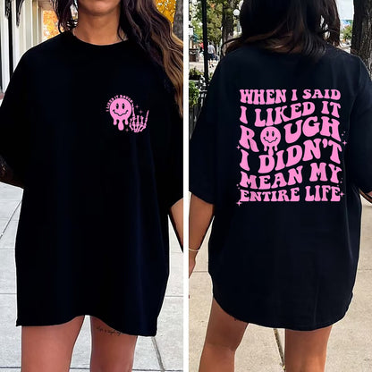When I Said Liked It Rough Didn’t Mean My Entire Life T-Shirt, Sarcasm Shirt, Funny Trending Shirt, Adult Humor, Trendy Shirt, Birthday Gift