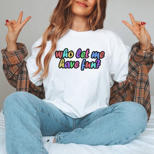 Who Let Me Have Fun Shirt, Who Let Me Tees, Have Fun Shirt, Sarcastic Funny Shirt, Adult Gift