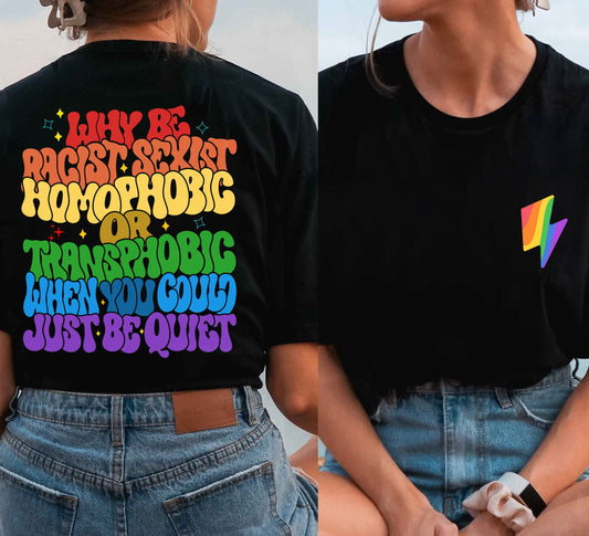 Why Be Racist Sexist Homophobic Transphobic When You Could Just Be Quiet T-shirt, Racism Shirt, Activist Tee, Homophobic Shirt, Slogan Shirt
