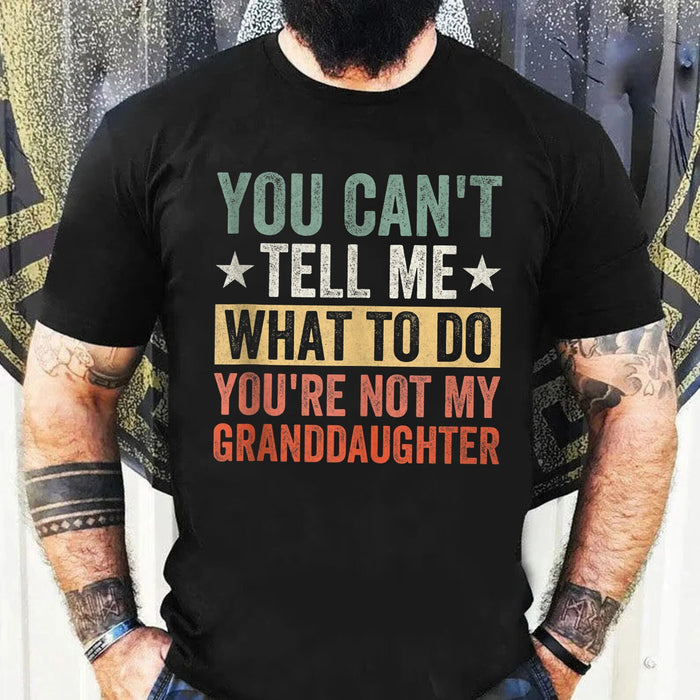 You Can't Tell Me What To Do You're Not My Granddaughter, Funny Grandpa Shirt, Grandfather Shirt, Gifts for Grandpa from Granddaughter shirt