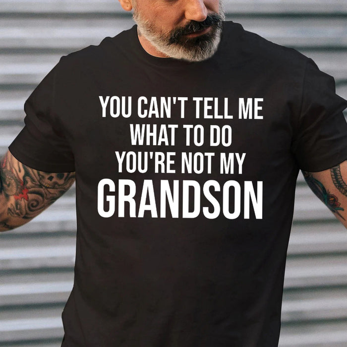 You Can't Tell Me What To Do You're Not My Grandson, Funny Grandpa Shirt, Grandfather Shirt, Gifts for Grandpa from Grandson