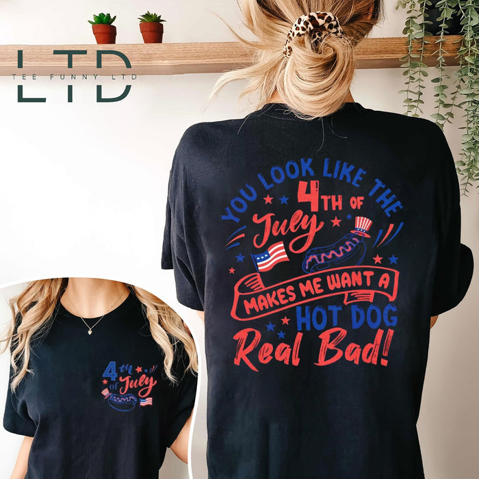 You Look Like The 4th of July Makes Me Want A Hot Dog Really Bad, Sarcastic 4th of July Tshirt, Funny 4th of July T-Shirt, 4th of July Gifts