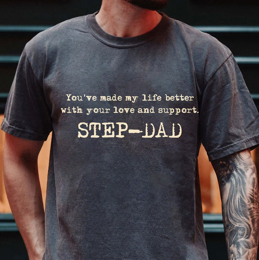 You've Made My Life Better With Your Love And Support Shirt, Dad T-shirt, Daddy Tee, Father's Day Shirt, Best Step-Dad Shirt, New Dad Shirt