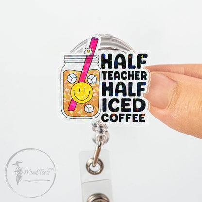 Half Teacher, Half Iced Coffee Badge Reel, Fun Coffee-Themed ID Holder, Cute Teacher Gift, Motivational Badge Reel for Educators