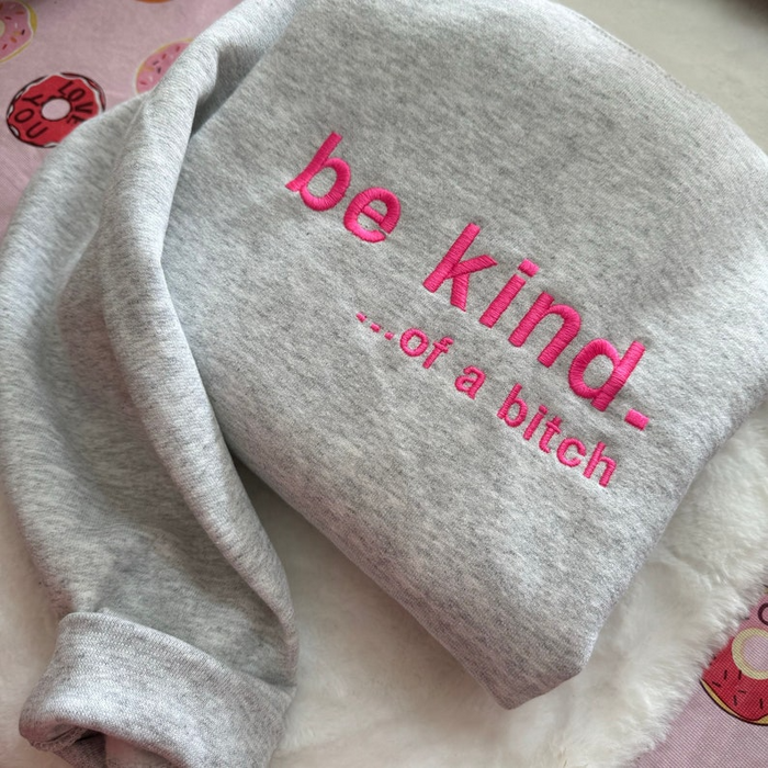 Be Kind. Of a B%*#+* Embroidered Sweatshirt- Embroidered Crewneck| unisex Sweatshirt- funny clothing- gifts -Silly - crewneck