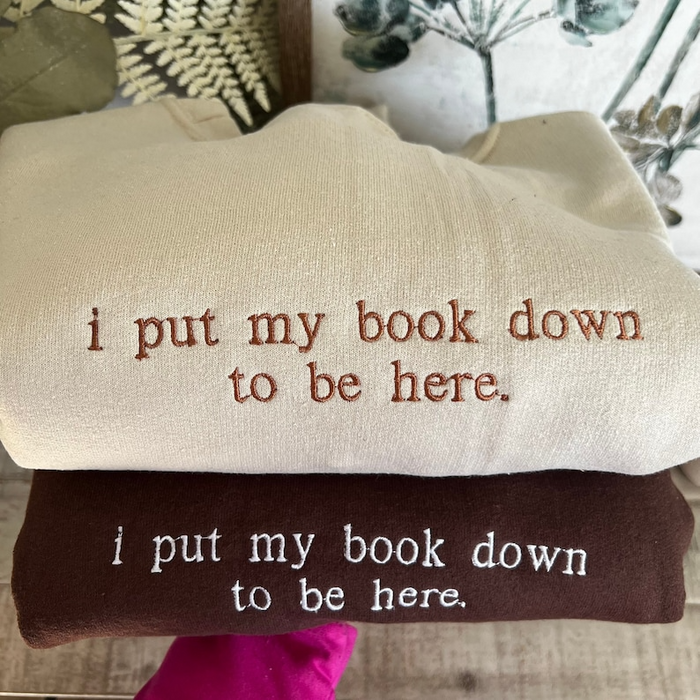 I put my book down to be here. (Embroidered) Reading Sweatshirt, Bookish Shirt, Gift For Her, Book Lover Gift,