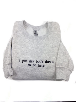 I put my book down to be here. (Embroidered) Reading Sweatshirt, Bookish Shirt, Gift For Her, Book Lover Gift,