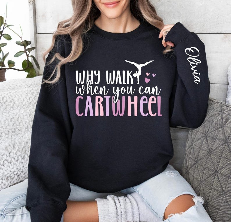 Custom Why Walk When You Can Cartwheel Sweatshirt, Gymnastic Tee, Gymnastics Lover Sweatshirt, Gymnast Shirt, Girls Gymnast Shirt, Woman.