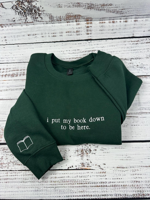 I put my book down to be here. (Embroidered) Reading Sweatshirt, Bookish Shirt, Gift For Her, Book Lover Gift,