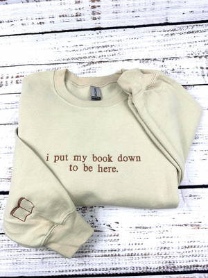 I put my book down to be here. (Embroidered) Reading Sweatshirt, Bookish Shirt, Gift For Her, Book Lover Gift,