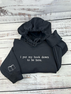 I put my book down to be here. (Embroidered) Reading Sweatshirt, Bookish Shirt, Gift For Her, Book Lover Gift,