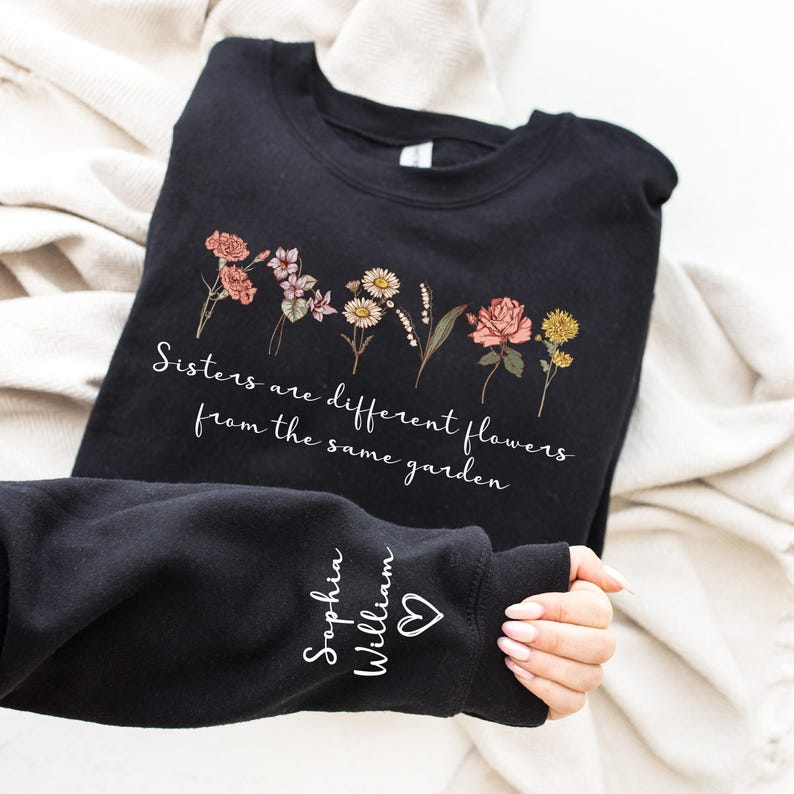 Custom Sister Sweatshirt,Sister Are Different Flower From The Same Garden Shirt,Personalized Floral Bridesmaid Gift,Sister Gift For Birthday