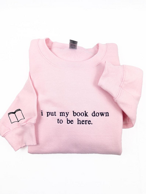 I put my book down to be here. (Embroidered) Reading Sweatshirt, Bookish Shirt, Gift For Her, Book Lover Gift,