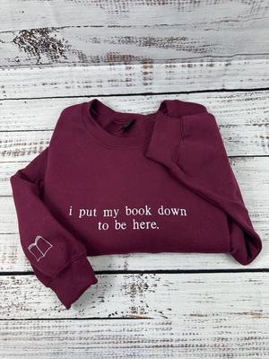 I put my book down to be here. (Embroidered) Reading Sweatshirt, Bookish Shirt, Gift For Her, Book Lover Gift,