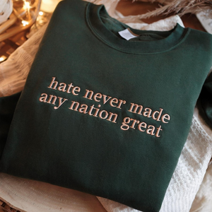 Embrodiered Hate Never Made Any Nation Great Sweatshirt, Anti Racism Political Sweatshirt