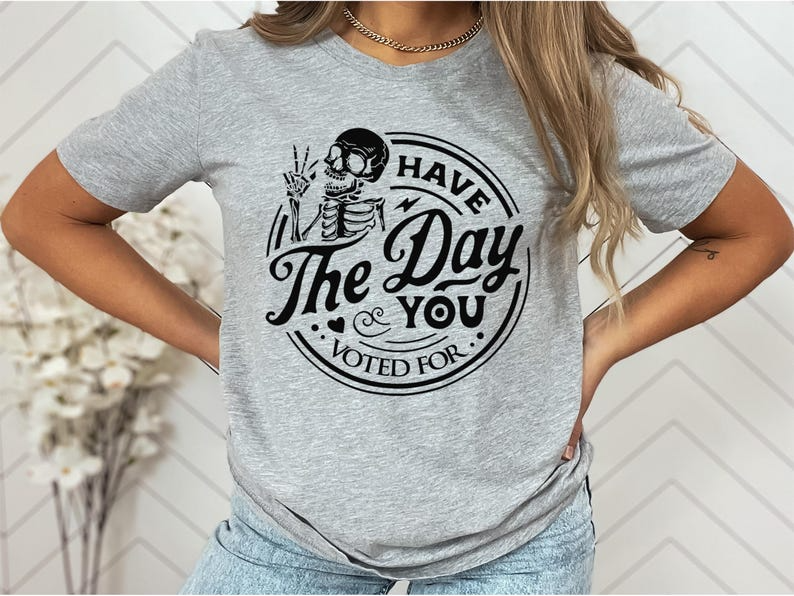 Political Shirt, Have The Day You Voted For Shirt, Justice Sweater, Anti Racism Shirt, Protest Hoodie, Voter Humor Shirt, Human Rights Shirt