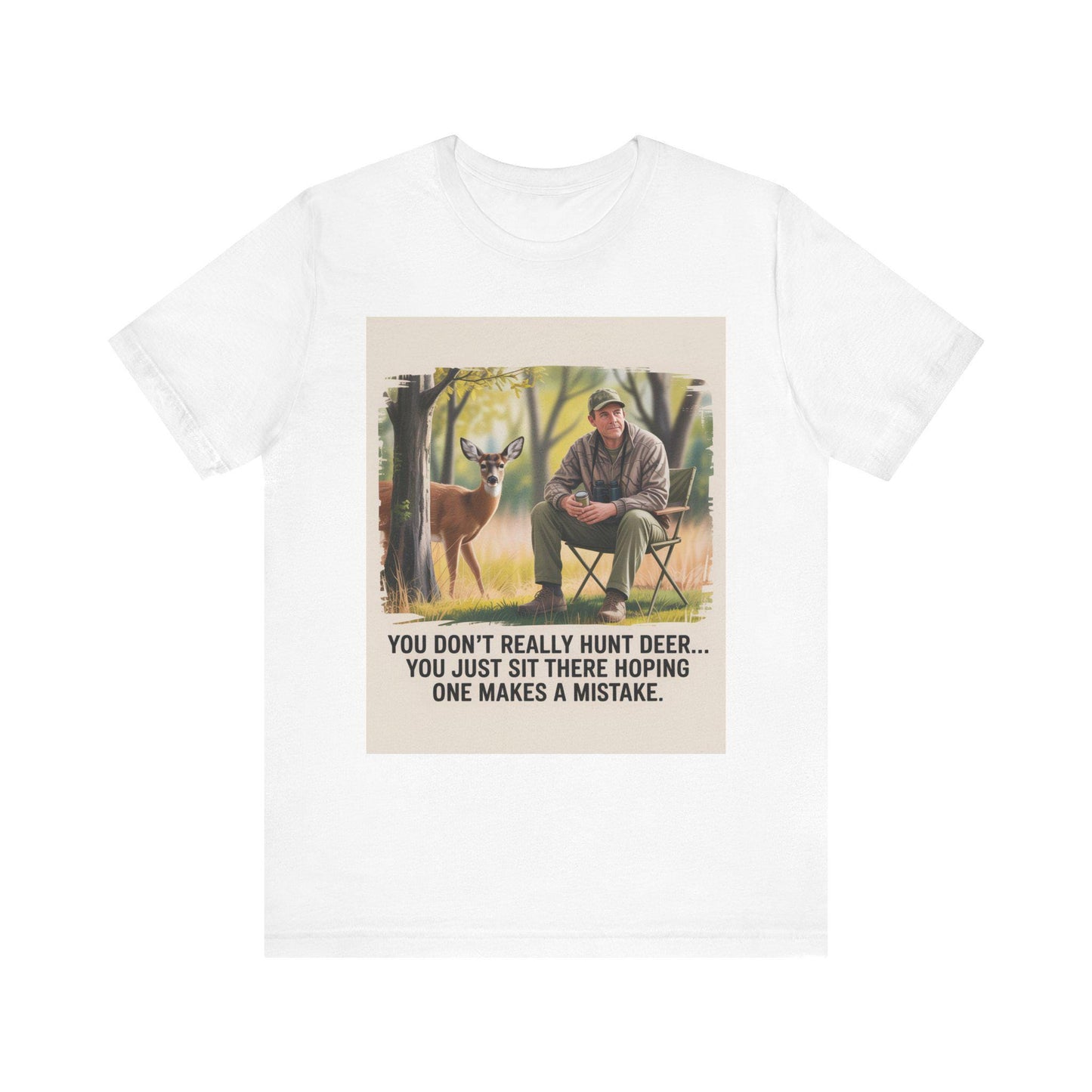 Hunting Humor Tee, You Don't Really Hunt Deer Shirt, Unisex Short Sleeve Tee, Funny Gift for Hunters, Outdoor Apparel, Nature Lover T-Shirt