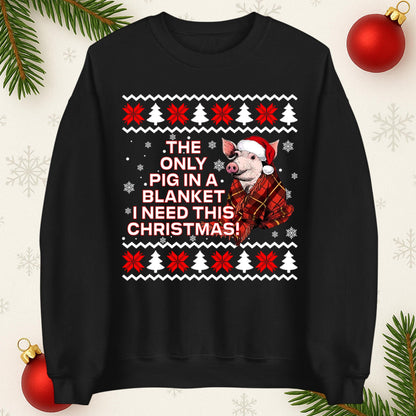 The Only Pig In Blanket I Need This Christmas Jumper, Xmas Funny Hoodie, Adult Humour Christmas T Shirt