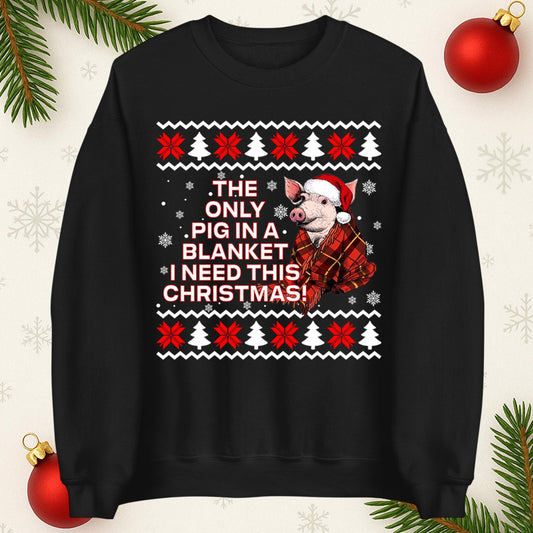 The Only Pig In Blanket I Need This Christmas Jumper, Xmas Funny Hoodie, Adult Humour Christmas T Shirt