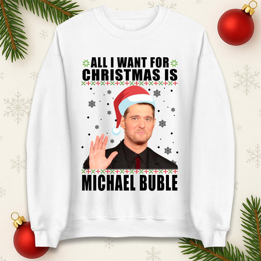 All I Want For Christmas Is Michael Buble Jumper, Funny Holiday Xmas Hoodie, Festive Music Lover Christmas T Shirt, Gift Sweatshirt