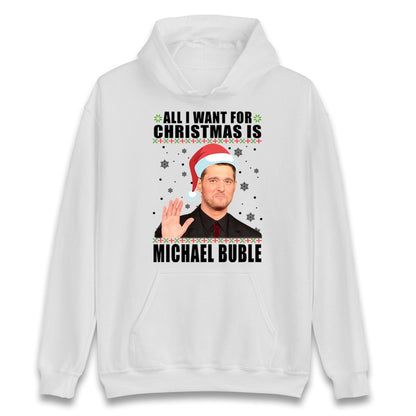 All I Want For Christmas Is Michael Buble Jumper, Funny Holiday Xmas Hoodie, Festive Music Lover Christmas T Shirt, Gift Sweatshirt