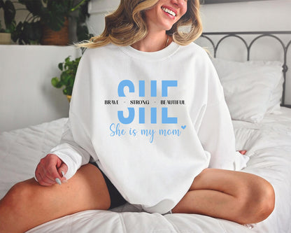 She Brave - Strong - Beautiful She Is My Mom Sweatshirt, Mom Shirt, Gift for Mother's Day