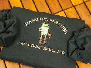 Hold On Partner I’m Overstimulated Embroidered Sweatshirt, Cowboy Frog Unhinged Shirt, Weirdcore Gen Z Crewneck sweatshirt