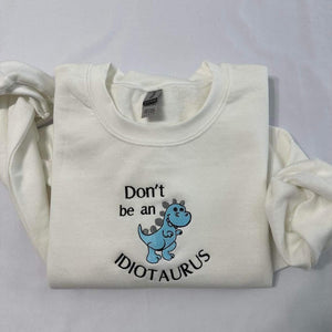 Don't be an Idiotaurus embroidered sweatshirt; Funny Dinosaur embroidered crewneck.