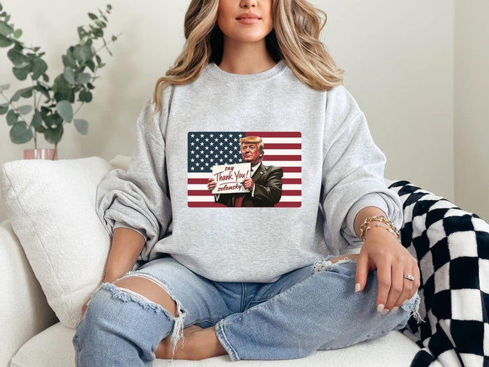 Say Thank you Zelensky sweatshirt, trump vs Zelensky, political sweatshirt, team trump, you should be more grateful