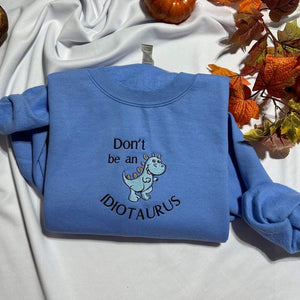 Don't be an Idiotaurus embroidered sweatshirt; Funny Dinosaur embroidered crewneck.