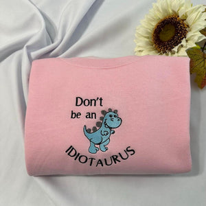 Don't be an Idiotaurus embroidered sweatshirt; Funny Dinosaur embroidered crewneck.