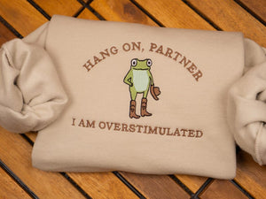 Hold On Partner I’m Overstimulated Embroidered Sweatshirt, Cowboy Frog Unhinged Shirt, Weirdcore Gen Z Crewneck sweatshirt