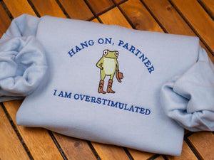 Hold On Partner I’m Overstimulated Embroidered Sweatshirt, Cowboy Frog Unhinged Shirt, Weirdcore Gen Z Crewneck sweatshirt