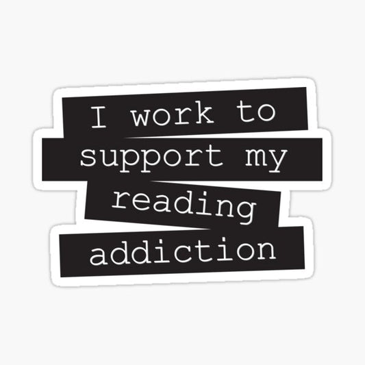 I Work To Support My Reading Addiction - Book Quote Sticker