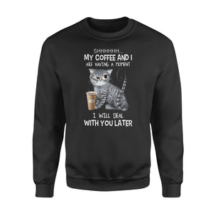 Shhhhhh ... My Coffee And I Are Having A Moment I wil deal with you later - funny sweatshirt gifts christmas ugly sweater for men and women