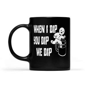 When I Dip You Dip We Dip Funny Christmas Gingerbread  Black Mug Gift For Christmas