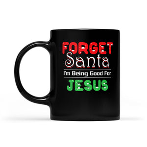 Forget Santa I'm Being Good For Jesus Black Mug Gift For Christmas