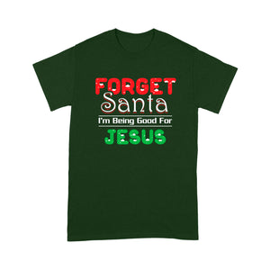 Forget Santa I'm Being Good For Jesus Tee Shirt Gift For Christmas