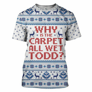 3D Why Is The Carpet All Wet Todd National Lampoons Christmas Vacation Ugly Sweater Custom Tshirt Hoodie Apparel