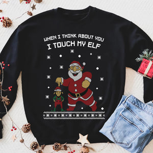 I Touch My Elf Santa Ugly Christmas Sweater Funny Sweatshirt Xmas Gift - Funny sweatshirt gifts christmas ugly sweater for men and women