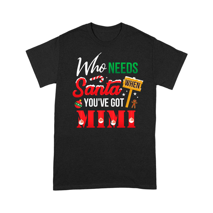 Who Needs Santa When You've Got Mimi Funny Christmas - Standard T-shirt  Tee Shirt Gift For Christmas