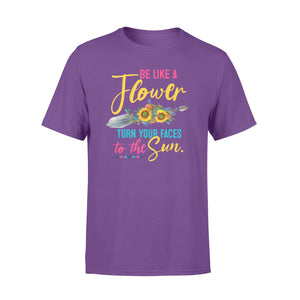 Be Like Flower Turn Your Faces To The Sun - Standard T-shirt