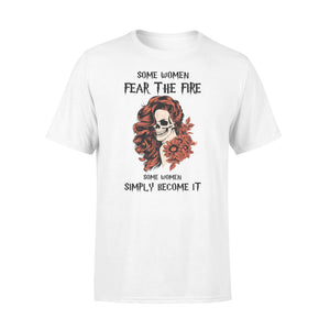 Some women fear the fire some women simply become it T-shirt