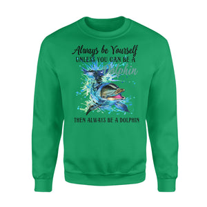 Always be yourself, unless you can be a Dolphin - funny sweatshirt gifts christmas ugly sweater for men and women