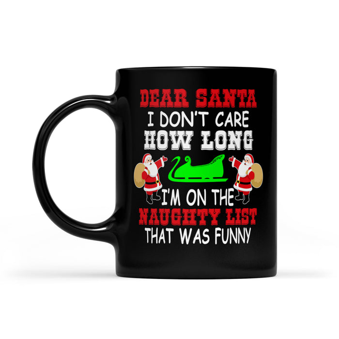 Dear Santa I Don't Care How Long I'm On The Naughty List Black Mug Gift For Christmas