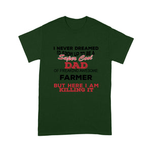 I never dreamed i'd grow up to be a Super cool DAD of freaking awesome Farmer - Tee Shirt Gift For Christmas