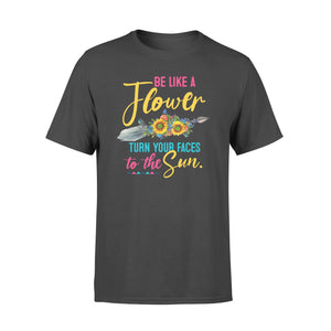 Be Like Flower Turn Your Faces To The Sun - Standard T-shirt