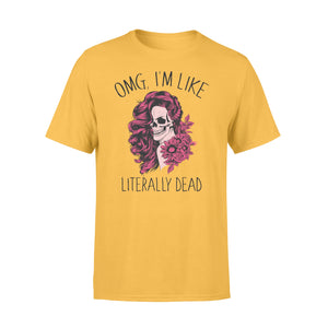 Omg I'm like literally dead funny T-shirt