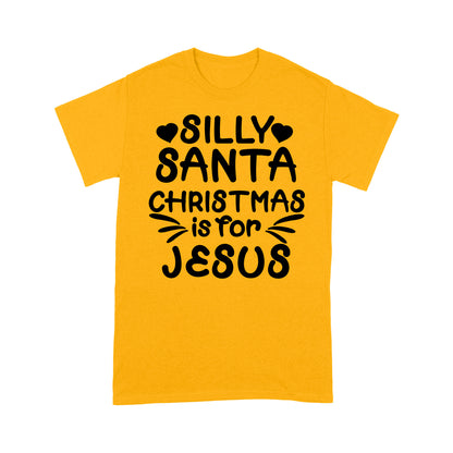 Silly Santa Christmas is For Jesus Sweet Gift - Standard T-shirt  Tee Shirt Gift For Christmas