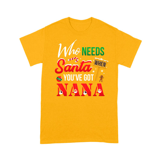 Who Needs Santa When You've Got Nana Funny Christmas - Standard T-shirt Tee Shirt Gift For Christmas
